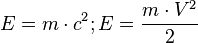 E = m \cdot c^2; E = \frac{m\cdot V^2}{2}