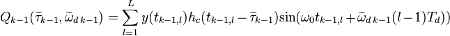 Q_{k-1}(\widetilde{\tau}_{k-1},\widetilde{\omega}_{d\,k-1}) = \sum_{l=1}^{L}y(t_{k-1,l})h_{c}(t_{k-1,l}-\widetilde{\tau}_{k-1})\mbox{sin}(\omega_0t_{k-1,l}+\widetilde{\omega}_{d\,k-1}(l-1)T_d))