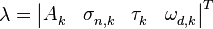 \mathbf{\lambda }=\left| \begin{matrix}
   A_{k}^{{}} & \sigma _{n,k}^{{}} & \tau _{k}^{{}} & \omega _{d,k}^{{}}  \\
\end{matrix} \right|_{{}}^{T}